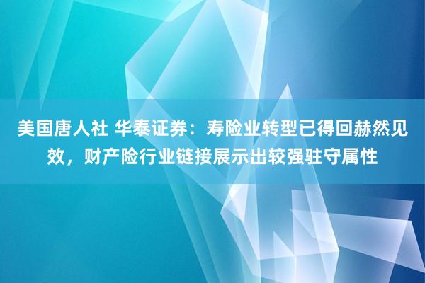 美国唐人社 华泰证券：寿险业转型已得回赫然见效，财产险行业链接展示出较强驻守属性