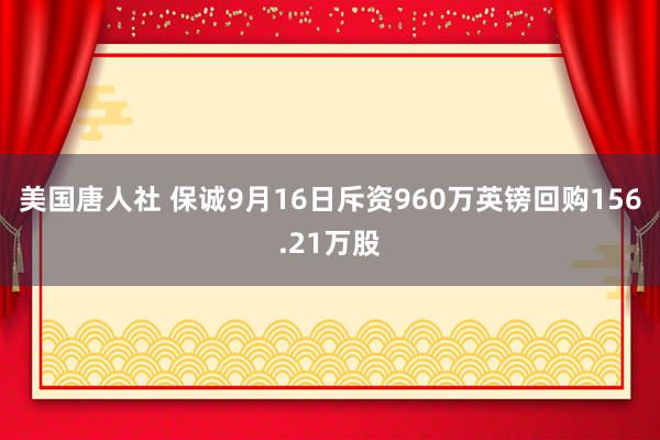 美国唐人社 保诚9月16日斥资960万英镑回购156.21万股