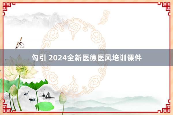 勾引 2024全新医德医风培训课件