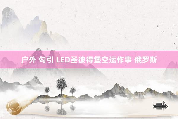 户外 勾引 LED圣彼得堡空运作事 俄罗斯