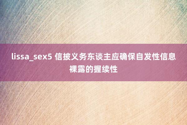 lissa_sex5 信披义务东谈主应确保自发性信息裸露的握续性
