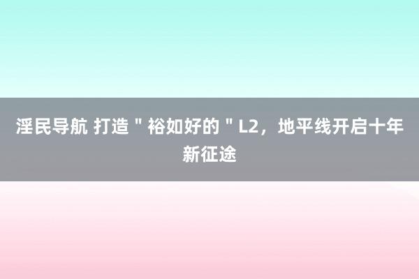 淫民导航 打造＂裕如好的＂L2，地平线开启十年新征途